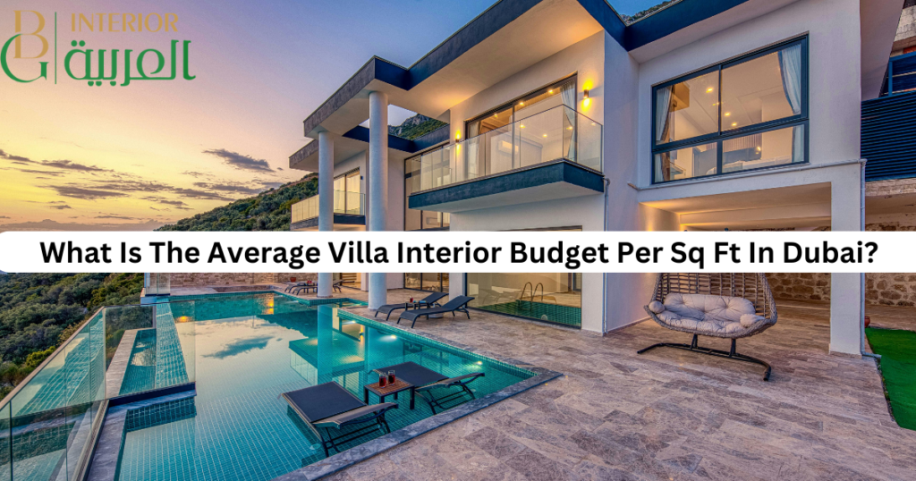 Villa Interior Budget Per Sq Ft In Dubai?