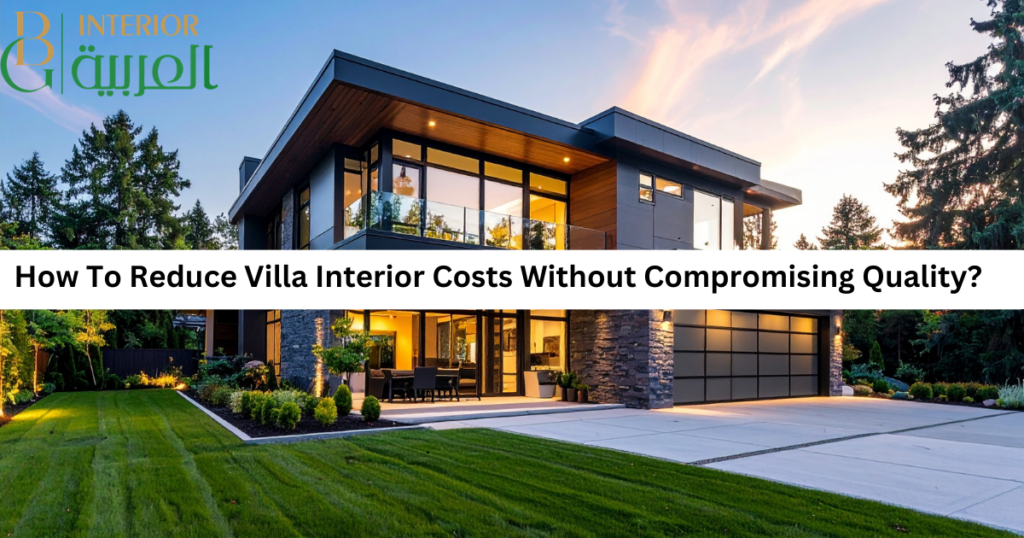 How to Reduce Villa Interior Costs Without Losing Quality