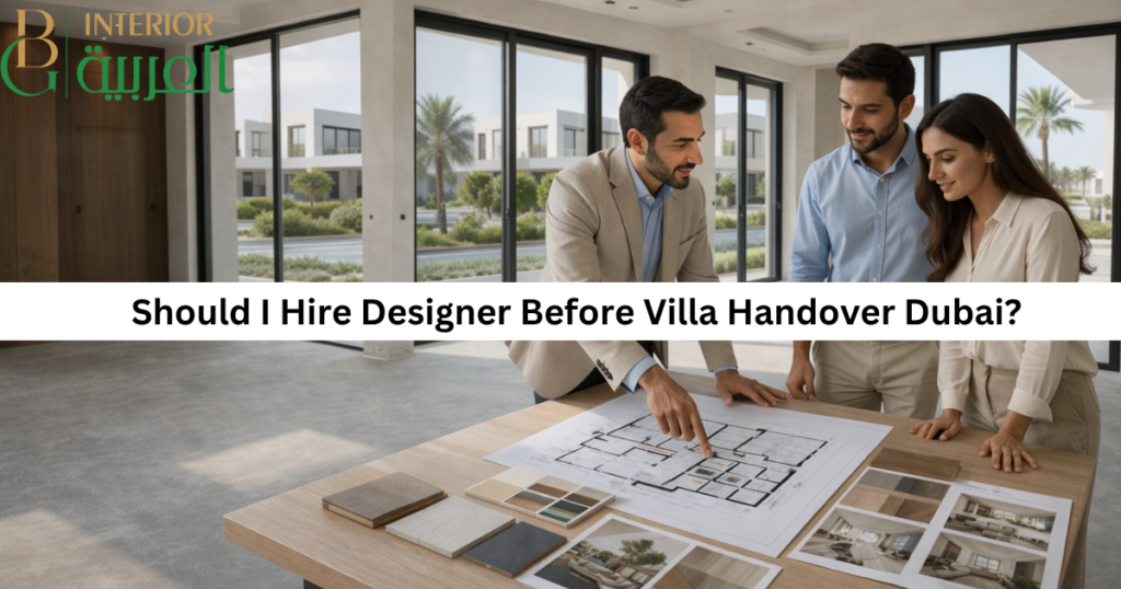 should i hire designer before villa handover dubai?